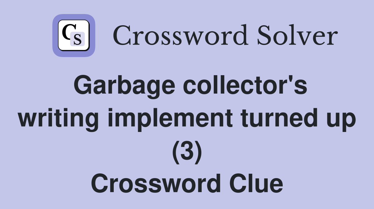 Garbage collector's writing implement turned up (3) Crossword Clue